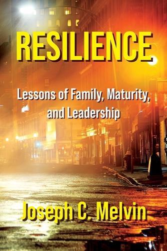 Resilience: Lessons of Family, Maturity, and Leadership