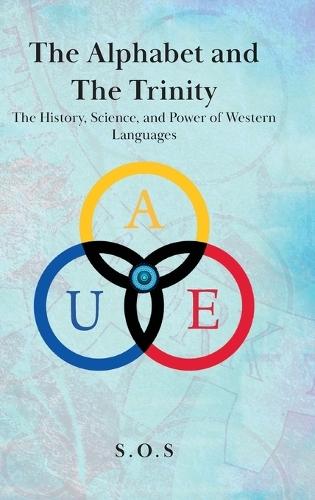 The Alphabet and the Trinity: The History, Science, and Power of Western Languages