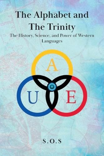 The Alphabet and the Trinity: The History, Science, and Power of Western Languages