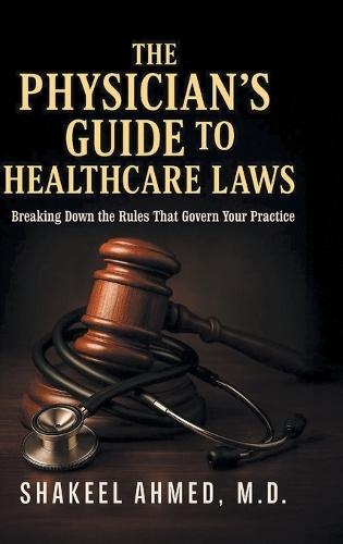 The Physician's Guide to Healthcare Laws: Breaking Down the Rules That Govern Your Practice