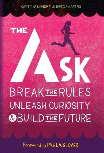 The Ask: Break the Rules, Unleash Curiosity & Build the Future