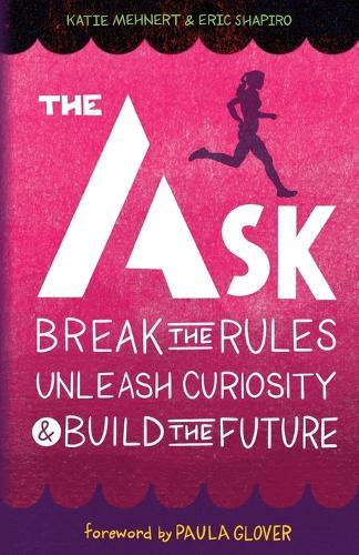 The Ask: Break the Rules, Unleash Curiosity & Build the Future