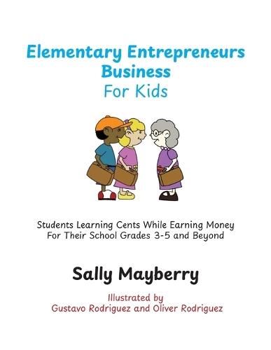 Elementary Entrepreneurs Business For Kids: Students Learning Cents While Earning Money For Their School Grades 3-5 and Beyond