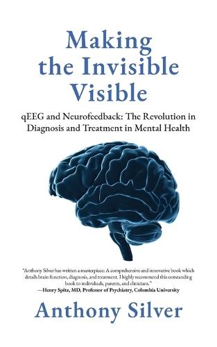 Making the Invisible Visible: qEEG and Neurofeedback: The Revolution in Diagnosis and Treatment in Mental Health