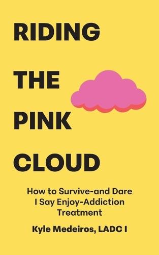 Riding the Pink Cloud: How to Survive -and Dare I Say Enjoy- Addiction Treatment