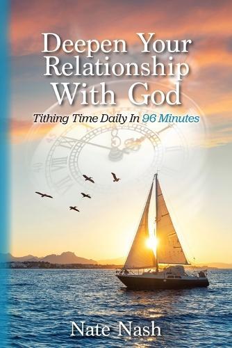 Deepen Your Relationship With God: Tithing Time Daily In 96 Minutes