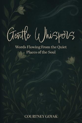 Gentle Whispers: Words Flowing From the Quiet Places of the Soul