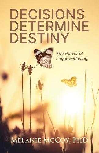 Decisions Determine Destiny: The Power of Legacy-Making