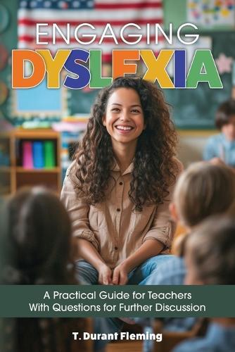 Engaging Dyslexia: A Practical Guide for Teachers with Questions for Further Discussion
