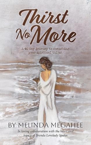 Thirst No More: A 40 day journey to quenching your spiritual thirst