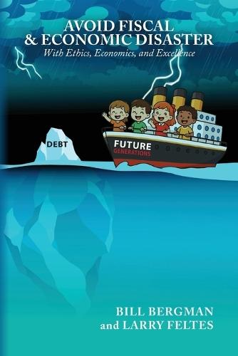 Avoid Fiscal & Economic Disaster: With Ethics, Economics and Excellence