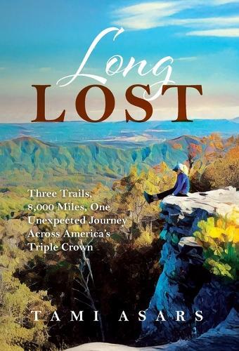 Long Lost: Three Trails, 8,000 Miles, One Unexpected Journey Across America's Triple Crown