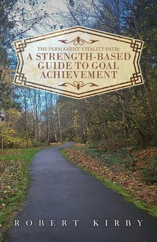 The Permanent Vitality Path: A Strength-Based Guide to Goal Achievement