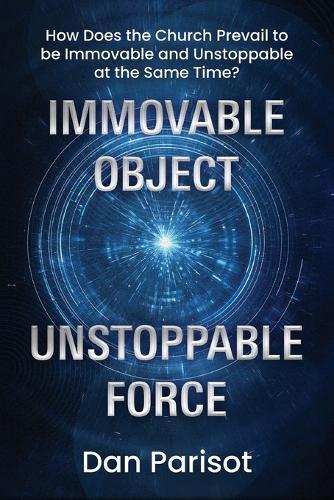 Immovable Object Unstoppable Force: How Does the Church Prevail to be Immovable and Unstoppable at the Same Time?