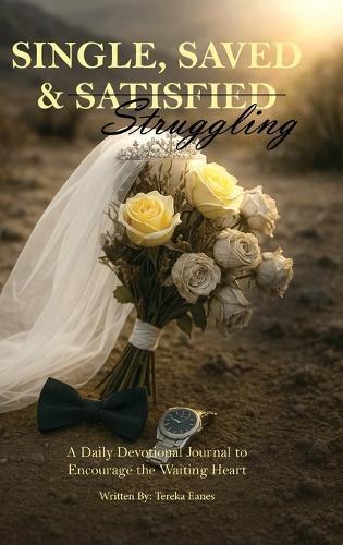 Single, Saved & Struggling: A Daily Devotional Journal to Encourage the Waiting Heart