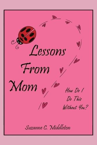 Lessons From Mom: How Do I Do This Without You?