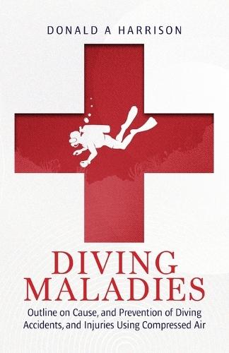 Diving Maladies: Outline on Cause, and Prevention of Diving Accidents, and Injuries Using Compressed Air