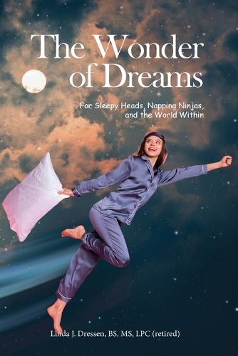 The Wonder of Dreams: For Sleepy Heads, Napping Ninjas, and the World Within