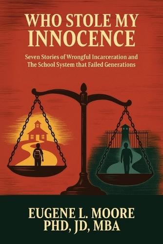 Who Stole My Innocence: Seven Stories of Wrongful Incarceration and The School System that Failed Generations