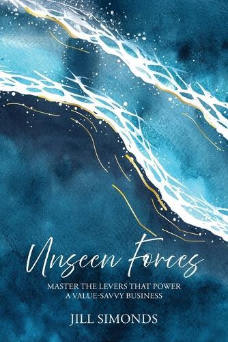 Unseen Forces: Master the Levers that Power a Value-Savvy Business