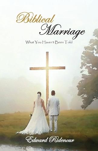 Biblical Marriage: What You Haven't Been Told