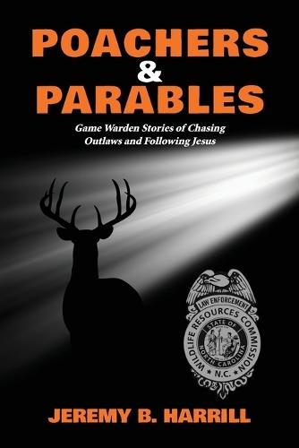 Poachers and Parables: Game Warden Stories of Chasing Outlaws and Following Jesus