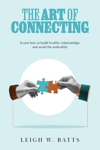 The Art of Connecting: Learn how to build healthy relationships and avoid the unhealthy
