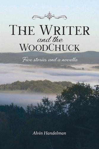 The Writer and the Woodchuck: Five Stories and a Novella
