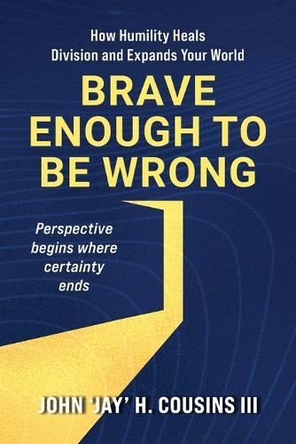 Brave Enough to Be Wrong: How Humility Heals Division and Expands Your World