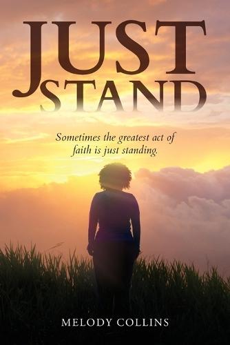 Just Stand: Sometimes the greatest act of faith is just standing.