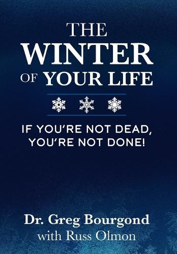The Winter of Your Life: If You're Not Dead, You're Not Done!