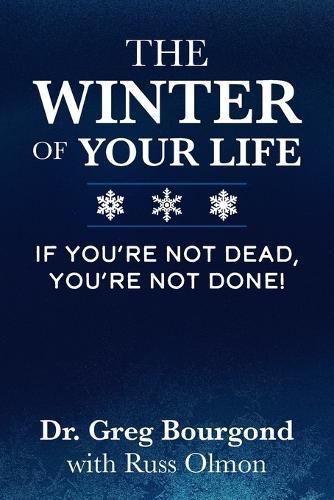 The Winter of Your Life: If You're Not Dead, You're Not Done!