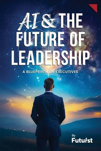AI & the Future of Leadership: A Blueprint for Executives