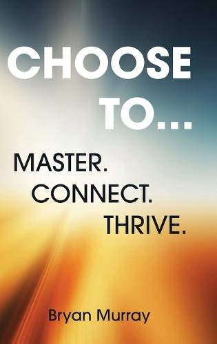 Choose To...: Master. Connect. Thrive.