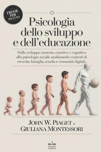 Psicologia Dello Sviluppo E Dell'educazione: Dallo sviluppo motorio, emotivo e cognitivo alla psicologia sociale analizzando contesti di crescita: famiglia, scuola e comunità digitali. +PDF INCLUSO