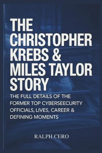 The Christopher Krebs & Miles Taylor Story: The Full Details Of The Former Top Cybersecurity Officials Lives, Career & Defining Moments.
