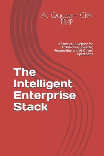 The Intelligent Enterprise Stack: A Practical Blueprint for Architecting Scalable, Responsible, and AI-Driven Operations