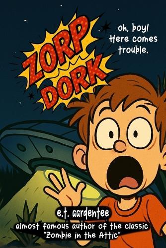 Zorp Dork: How I Saved a Lost Space Alien and Totally Blew My Chance at Being Popular (A Funny Chapter Book for Readers 8 and Up)