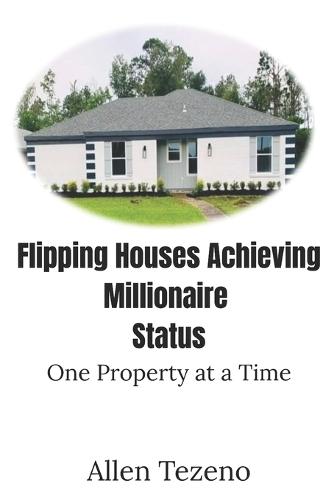 Flipping Houses Achieving Millionaire Status: One Property at a Time