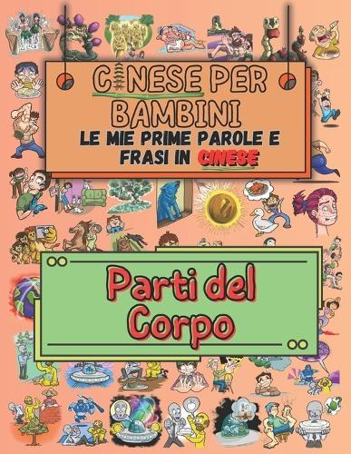 Cinese Facile per Bambini: Le Mie Prime Parole e Frasi in Cinese: Impara il Cinese con Disegni e Associazioni: Le Parti del Corpo