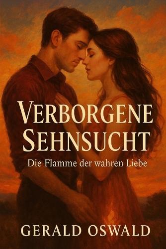 Verborgene Sehnsucht: Die Flamme der wahren Liebe