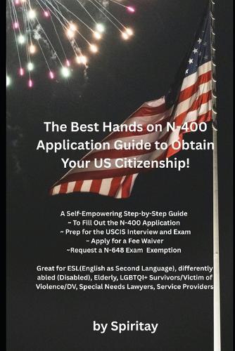 The Best Hands On N-400 Application Guide To Obtain Your US Citizenship: A Self-Empowering Step-by-Step Guide