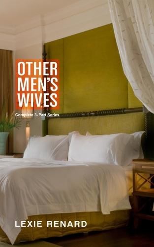 Other Men's Wives: Complete 3-Part Series: Hotwife / Wife Sharing Erotica