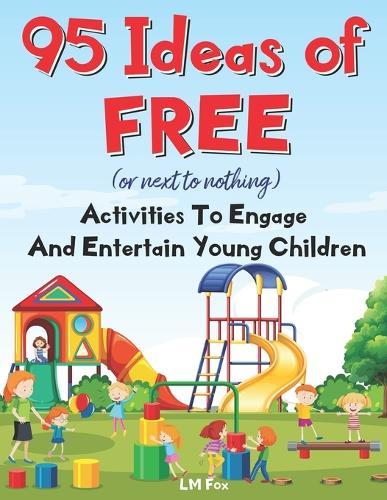 95 Ideas of FREE (or next to nothing) Activities to Engage and Entertain Young Children (ages 2-10)