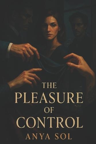 The Pleasure of Control: A Steamy Polyamorous Romance with BDSM Power Exchange - Desire, Dominance, and Surrender in an Emotionally Charged Ménage