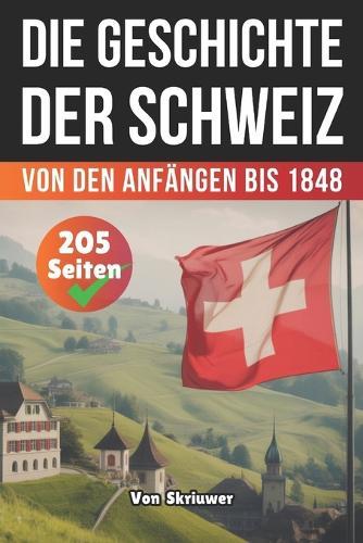 Die Geschichte Der Schweiz: Von den Anfängen bis 1848