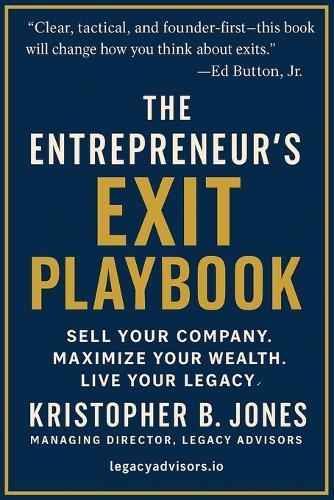 The Entrepreneur's Exit Playbook: Real-World Strategies for Scaling, Preparing, and Selling a Business