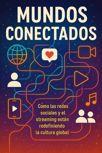 Mundos Conectados: Cómo las redes sociales y el streaming están redefiniendo la cultura global