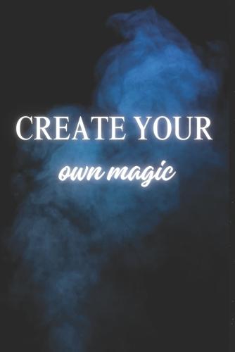 Create your own magic: Embark your dreams and create your own magic