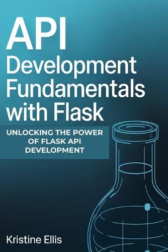 API Development Fundamentals with Flask: Unlocking The Power Of Flask For API Development